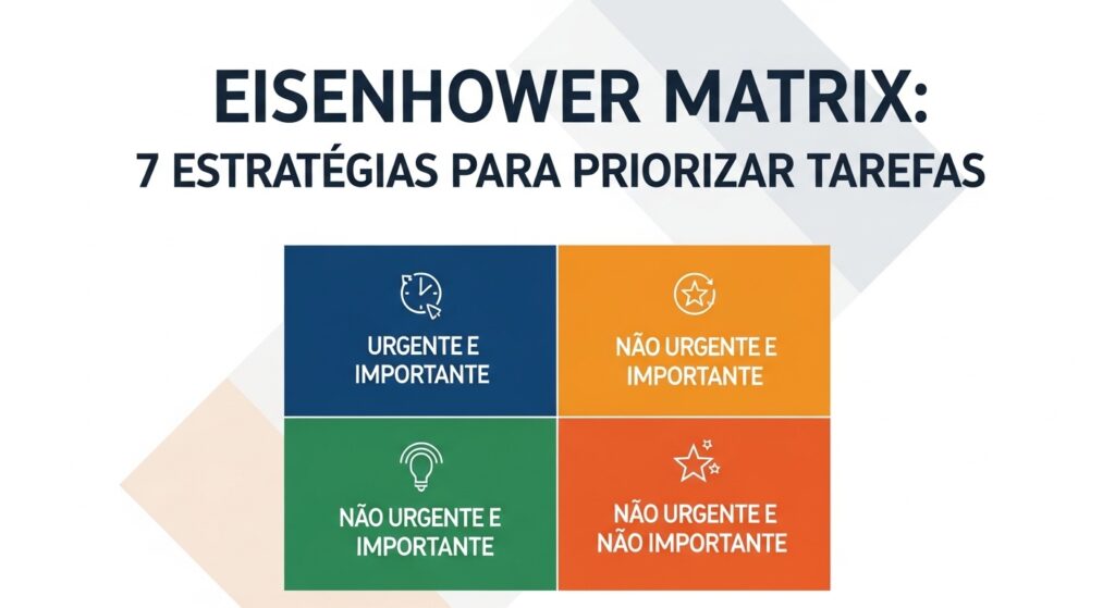 Matriz de Eisenhower: 7 Estratégias para Priorizar Tarefas